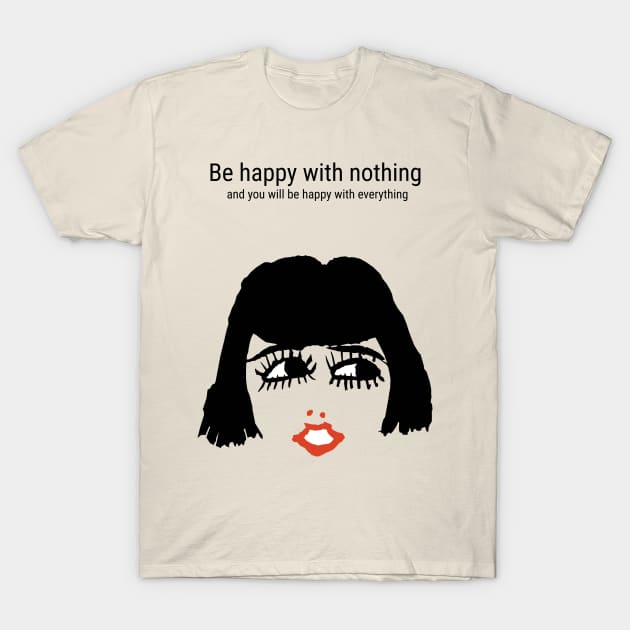 Be happy with nothing and you will be happy with everything T-Shirt by KewaleeTee